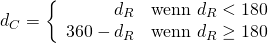 \[d_C = \left\{ \begin{array}{rl} d_R & \mbox{wenn $d_R < 180$} \\ 360 - d_R & \mbox{wenn $d_R \geq 180}$ \\ \end{array}\]