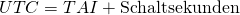 \[UTC = TAI + \text{Schaltsekunden}\]